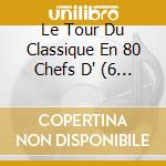 Le Tour Du Classique En 80 Chefs D' (6 Cd) cd