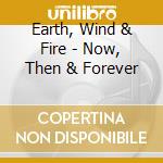 Earth, Wind & Fire - Now, Then & Forever cd