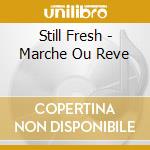 Still Fresh - Marche Ou Reve cd