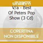 V/a - Best Of Peters Pop Show (3 Cd) cd musicale di V/a
