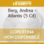 Berg, Andrea - Atlantis (5 Cd) cd musicale di Berg, Andrea