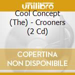 Cool Concept (The) - Crooners (2 Cd) cd musicale di Cool Concept (The)