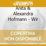 Anita & Alexandra Hofmann - Wir cd musicale di Anita & Alexandra Hofmann
