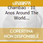 Chambao - 10 Anos Around The World (10Th-Anniversary-Deluxe-Edition) (2 Cd) cd musicale di Chambao