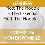 Mott The Hoople - The Essential Mott The Hoople (2 Cd) cd musicale di Mott The Hoople