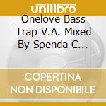 Onelove Bass Trap V.A. Mixed By Spenda C & Leah Me (2 Cd) cd