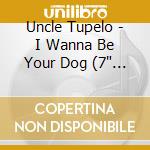 Uncle Tupelo - I Wanna Be Your Dog (7