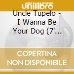 Uncle Tupelo - I Wanna Be Your Dog (7' Rsd 2013) cd
