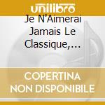 Je N'Aimerai Jamais Le Classique, Mais Ca J'Aime Bien! (4 Cd) cd musicale di V/A
