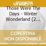 Those Were The Days - Winter Wonderland (2 Cd) cd musicale di Various Artists