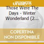 Those Were The Days - Winter Wonderland (2 Cd) cd