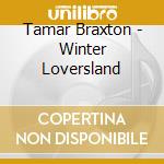 Tamar Braxton - Winter Loversland cd musicale di Tamar Braxton