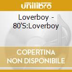 Loverboy - 80'S:Loverboy cd musicale di Loverboy