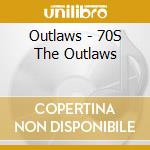 Outlaws - 70S The Outlaws cd musicale di Outlaws