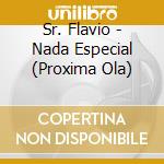 Sr. Flavio - Nada Especial (Proxima Ola) cd musicale di Sr. Flavio