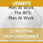 Men At Work - The 80'S: Men At Work cd musicale di Men At Work