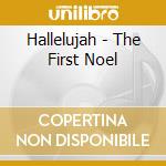 Hallelujah - The First Noel cd musicale di Hallelujah