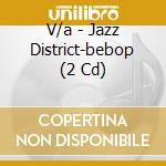 V/a - Jazz District-bebop (2 Cd) cd