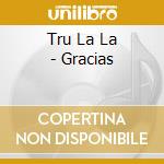 Tru La La - Gracias cd musicale di Tru La La
