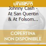 Johnny Cash - At San Quentin & At Folsom Prison (2 Cd) cd musicale di Johnny Cash