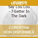 Say Lou Lou - 7-better In The Dark