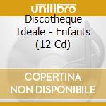Discotheque Ideale - Enfants (12 Cd) cd