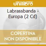 Labrassbanda - Europa (2 Cd) cd musicale di Labrassbanda