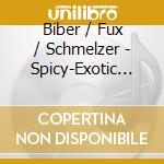 Biber / Fux / Schmelzer - Spicy-Exotic Music For Vi cd musicale di Biber / Fux / Schmelzer