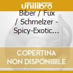 Biber / Fux / Schmelzer - Spicy-Exotic Music For Vi cd