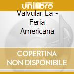 Valvular La - Feria Americana cd musicale di Valvular La