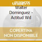 Walter Dominguez - Actitud Wd cd musicale di Walter Dominguez