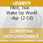 Elliot, Isac - Wake Up World -digi- (2 Cd) cd