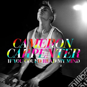 Cameron Carpenter - If You Could Read My Mind cd musicale di Cameron Carpenter