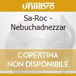 Sa-Roc - Nebuchadnezzar cd musicale di Sa