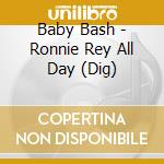 Baby Bash - Ronnie Rey All Day (Dig) cd
