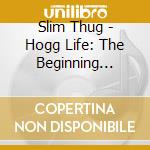 Slim Thug - Hogg Life: The Beginning -Part cd
