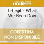 B-Legit - What We Been Doin cd