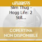 Slim Thug - Hogg Life: 2 Still Surviving cd musicale di Slim Thug