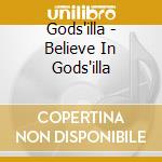 Gods'illa - Believe In Gods'illa cd musicale di Gods'illa