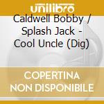 Caldwell Bobby / Splash Jack - Cool Uncle (Dig)