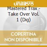 Mastered Trax - Take Over Vol. 1 (Dig) cd musicale di Mastered Trax