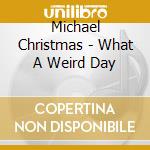 Michael Christmas - What A Weird Day cd musicale di Michael Christmas