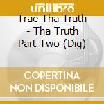Trae Tha Truth - Tha Truth Part Two (Dig) cd musicale di Trae Tha Truth