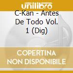 C-Kan - Antes De Todo Vol. 1 (Dig) cd