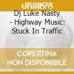 Dj Luke Nasty - Highway Music: Stuck In Traffic cd