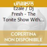 Ezale / Dj Fresh - The Tonite Show With Ezale cd