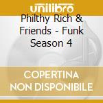Philthy Rich & Friends - Funk Season 4 cd musicale di Philthy Rich & Friends