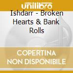 Ishdarr - Broken Hearts & Bank Rolls cd