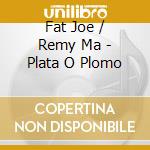 Fat Joe / Remy Ma - Plata O Plomo cd