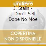 J. Stalin - I Don'T Sell Dope No Moe cd